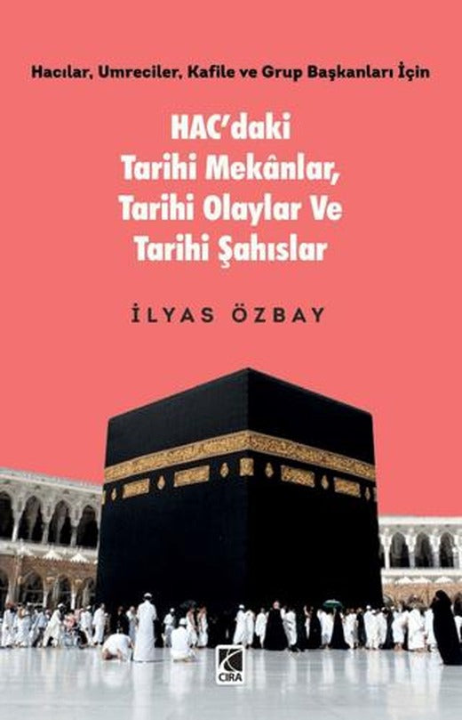 Hac’daki Tarihi Mekânlar, Tarihi Olaylar ve Tarihi Şahıslar | Çıra Yayınları (Ciltsiz)