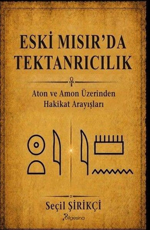 Eski Mısır'da Tektanrıcılık - Aton ve Amon Üzerinden Hakikat Arayışları | Bilgesina Yayınları (İnce Kapak)