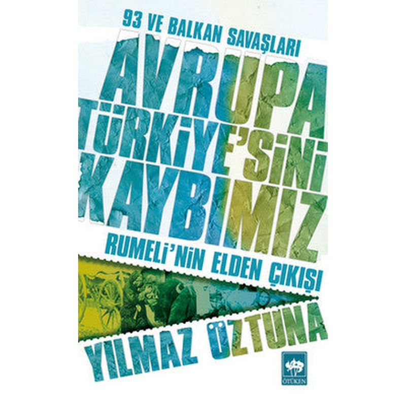 Avrupa Türkiye'sini Kaybımız: 93 ve Balkan Savaşları - Rumeli'nin Elden Çıkışı | Ötüken Neşriyat