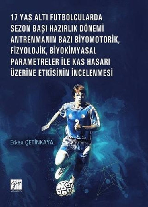 17 Yaş Altı Futbolcularda Sezon Başı Hazırlık Dönemi Antrenmanın Bazı Biyomotorik, Fizyolojik, Biyokimyasal Parametreler ile Kas Hasarı Üzerine Etkisinin İncelenmesi | Gazi Kitabevi (Ciltsiz)