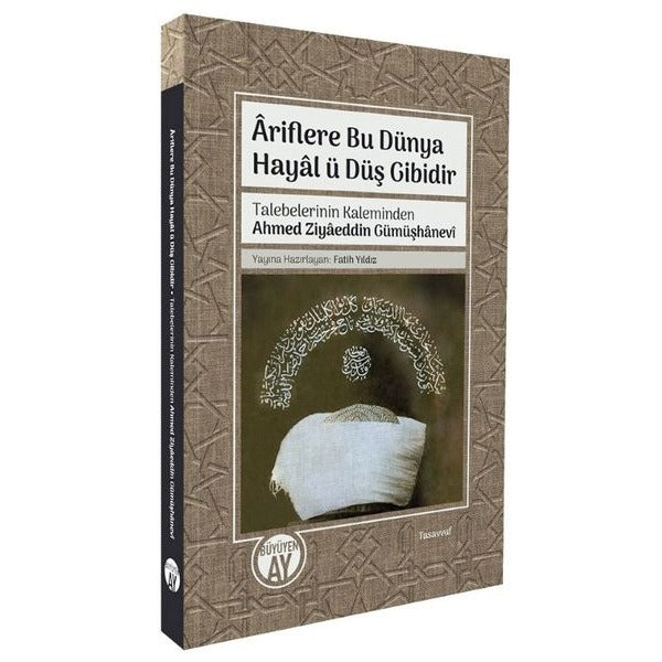 Ariflere Bu Dünya Hayal ü Düş Gibidir - Talebelerinin Kaleminden Ahmed Ziyaeddin Gümüşhanevi | Büyüyenay Yayınları (İnce Kapak)
