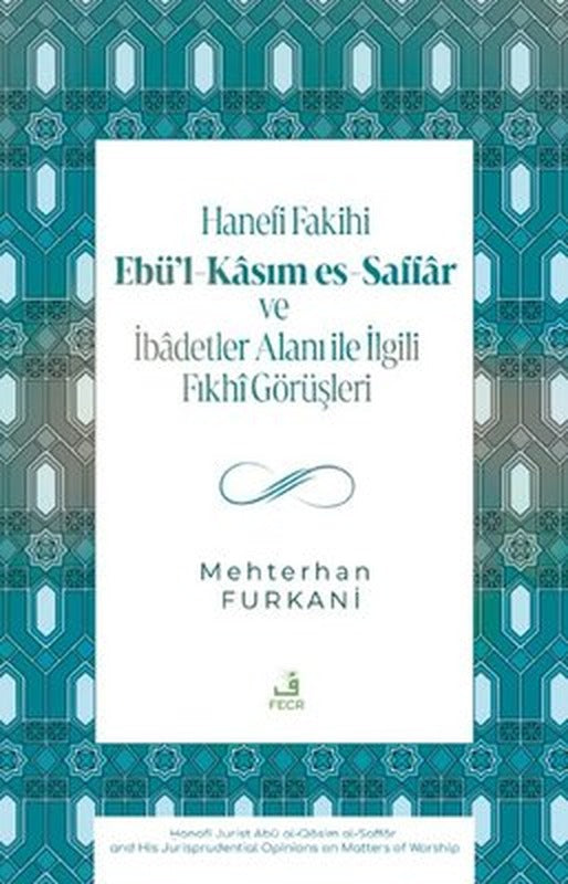 Hanefi Fakihi Ebü'l-Kasım es-Saffar ve İbadetler Alanı ile İlgili Fıkhi Görüşleri | Fecr Yayınları (İnce Kapak)