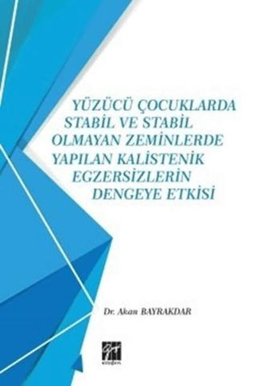 Yüzücü Çocuklarda Stabil ve Stabil Olmayan Zeminlerde Yapılan Kalistenik Egzersizlerin Dengeye Etkisi | Gazi Kitabevi (Ciltsiz)
