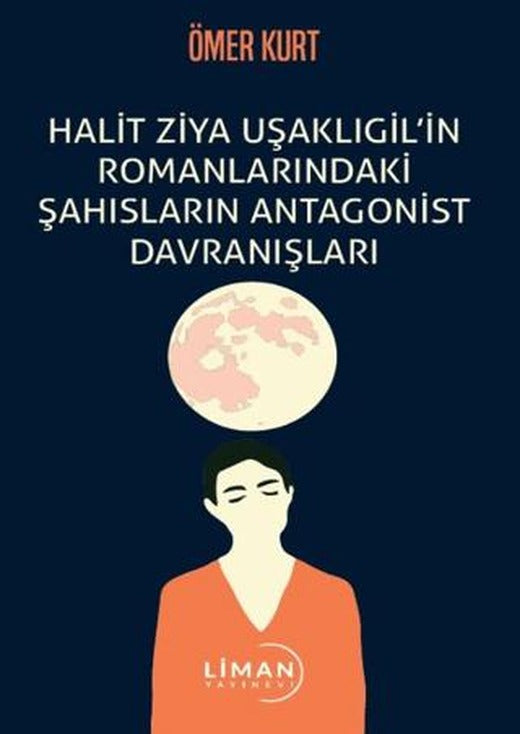 Halit Ziya Uşaklıgil’in Romanlarındaki Şahısların Antagonist Davranışları | Liman Yayınevi (Ciltsiz)