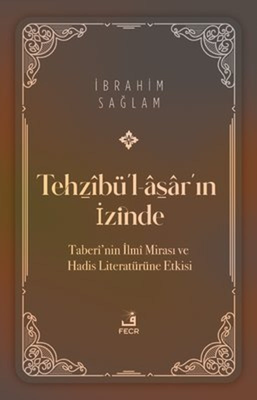 Tehzibü'l-asar'ın İzinde-Taberi'nin İlmi Mirası ve Hadis Literatürüne Etkisi | Fecr Yayınları (İnce Kapak)