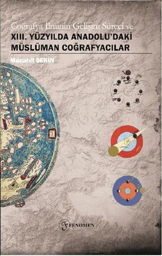 Coğrafya İlminin Gelişim Süreci ve XIII. Yüzyılda Anadolu'daki Müslüman Coğrafyacılar | Fenomen Yayıncılık (Ciltsiz)