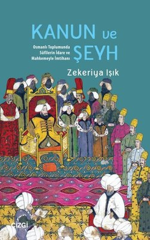 Kanun ve Şeyh - Osmanlı Toplumunda Sufilerin İdare ve Mahkemeyle İmtihanı | Çizgi Kitapevi