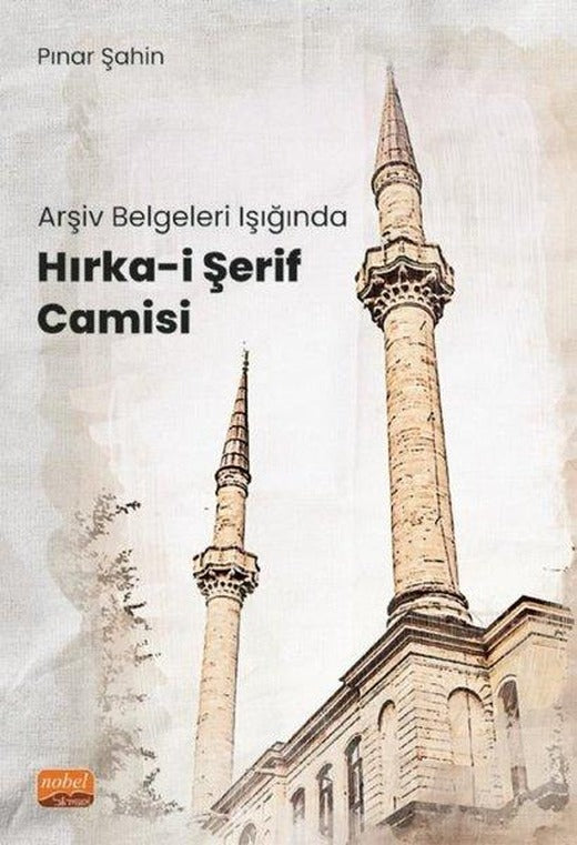Arşiv Belgeleri Işığında Hırka-i Şerif Camisi | Nobel Bilimsel Eserler (İnce Kapak)