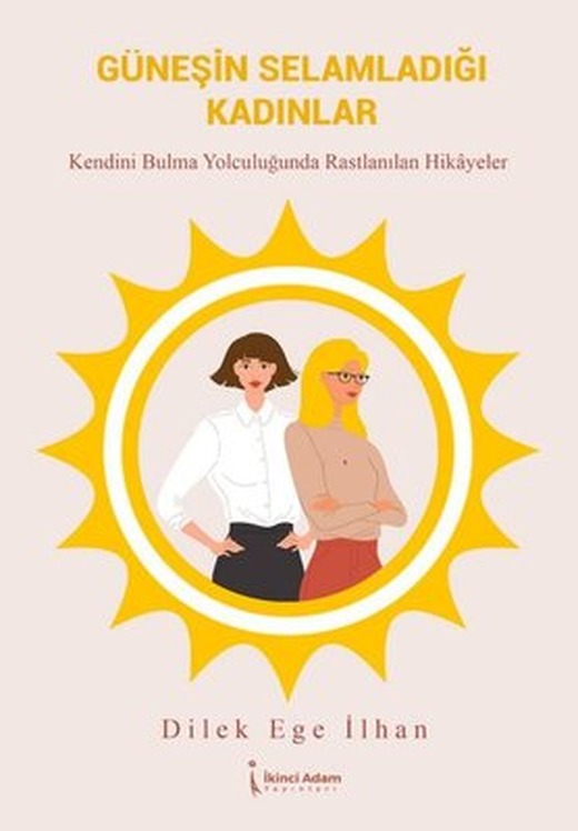 Güneşin Selamladığı Kadınlar - Kendini Bulma Yolcuğunda Rastlanılan Hikayeler | İkinci Adam Yayınları