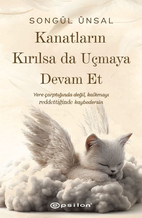 Kanatların Kırılsa da Uçmaya Devam Et | Epsilon Yayınevi (İnce Kapak )