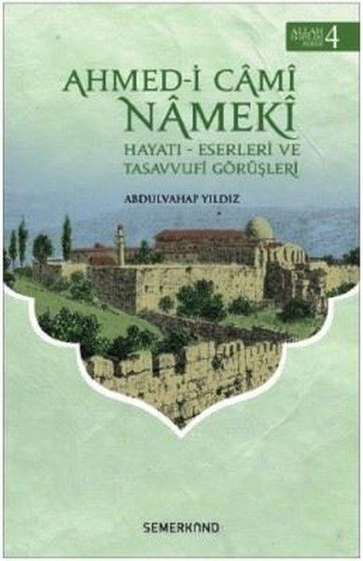 Ahmed-i Cami Nameki: Hayatı Eserleri ve Tasavvufi Görüşleri-Allah Dostları Serisi-4 | Semerkand Yayınları (İnce Kapak)