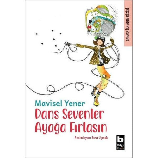 Dans Sevenler Ayağa Fırlasın - Sanata İlk Adım Dizisi | Bilgi Yayınevi (İnce Kapak)