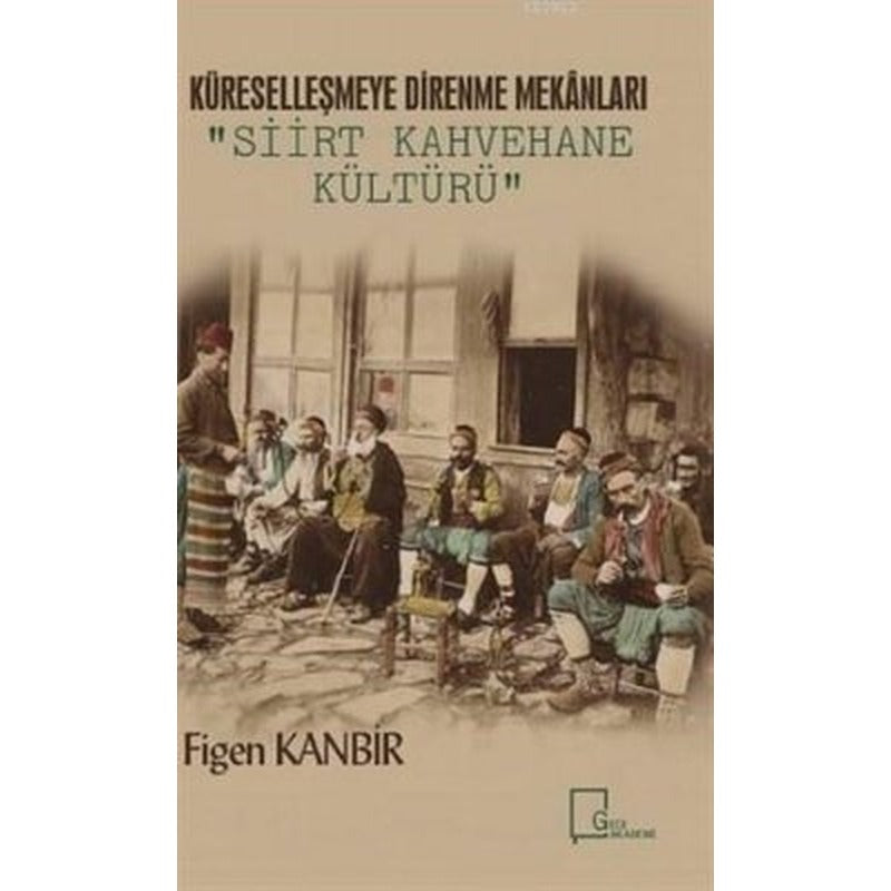 Küreselleşmeye Direnme Mekanları: Siirt Kahvehane Kültürü | Gece Akademi