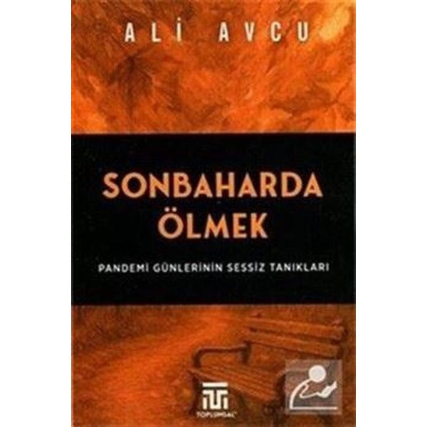 Sonbaharda Ölmek - Pandemi Günlerinin Sessiz Tanıkları | Toplumsal Kitap (İnce Kapak)
