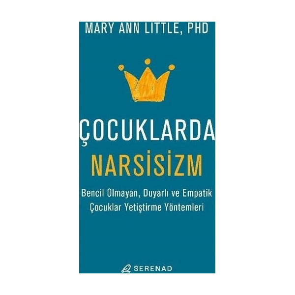 Çocuklarda Narsisizm - Bencil Olmayan Duyarlı ve Empatik Çocuklar Yetiştirme Yöntemleri | Serenad (İnce Kapak)