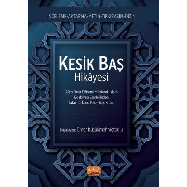 Kesik Baş Hikayesi - Altın Orda Dönemi Müşterek İslam Edebiyatı Eserlerinden Tatar Türkçesi Kesik Ba | Nobel Bilimsel Eserler (İnce Kapak)