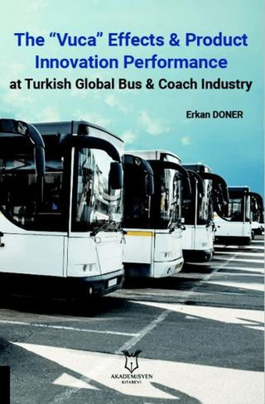 The “Vuca” Effects & Product Innovation Performance At Turkish Global Bus, Coach Industry | Akademisyen Kitabevi (Ciltsiz)