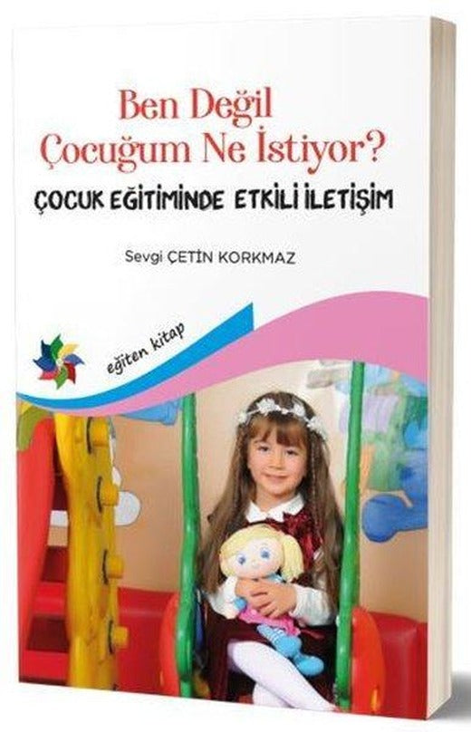 Ben Değil Çocuğum Ne İstiyor?-Çocuk Eğitiminde Etkili İletişim | Eğiten Kitap (İnce Kapak)
