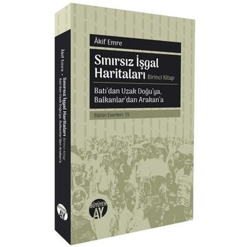 Sınırsız İşgal Haritaları Birinci Kitap - Batı'dan Uzak Doğu'ya Balkanlar'dan Arakan'a | Büyüyenay Yayınları (İnce Kapak)