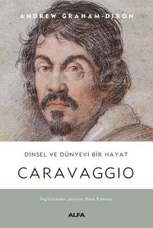 Dinsel ve Dünyevi Bir Hayat: Carravaggio | Alfa Yayınları