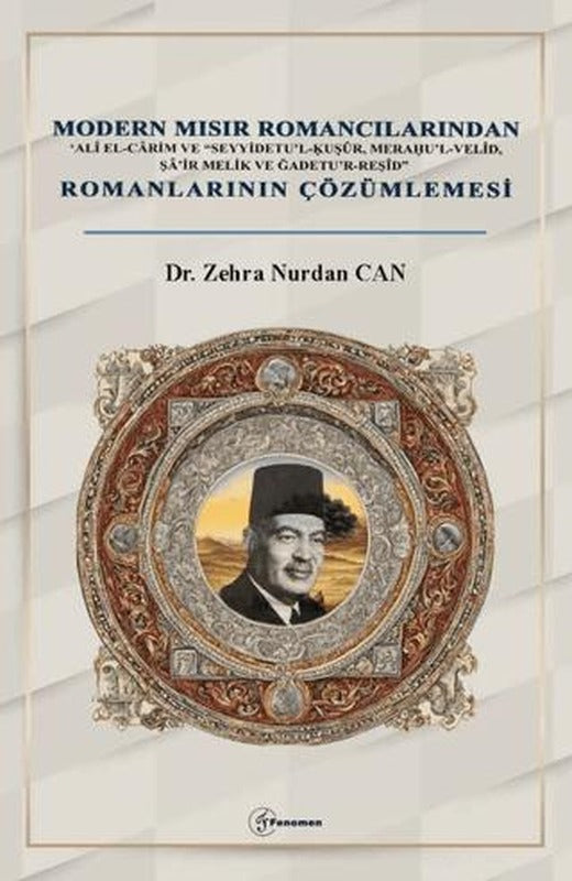 Modern Mısır Romancılarından ‘Alî el-Cârim ve “Seyyidetu’l-Ḳuṣûr, Meraḥu’l-Velîd, Şâ’ir Melik ve Ğadetu’r-Reşîd” Romanlarının Çözümlemesi | Fenomen Yayıncılık (Ciltsiz)