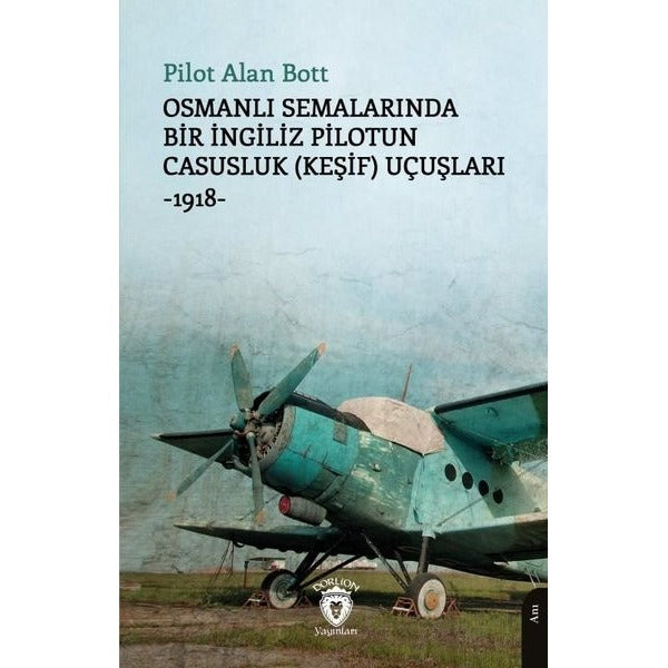 Osmanlı Semalarında Bir İngiliz Pilotun Casusluk (Keşif) Uçuşları -1918 | Dorlion Yayınları (Ciltsiz)
