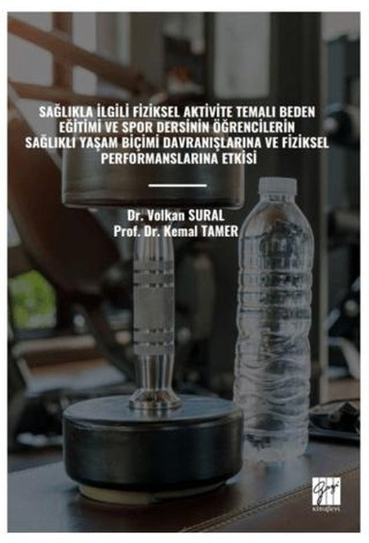 Sağlıkla İlgili Fiziksel Aktivite Temalı Beden Eğitimi ve Spor Dersinin Öğrencilerin Sağlıklı Yaşam Biçimi Davranışlarına Ve Fiziksel Performanslarına Etkisi | Gazi Kitabevi (Ciltsiz)