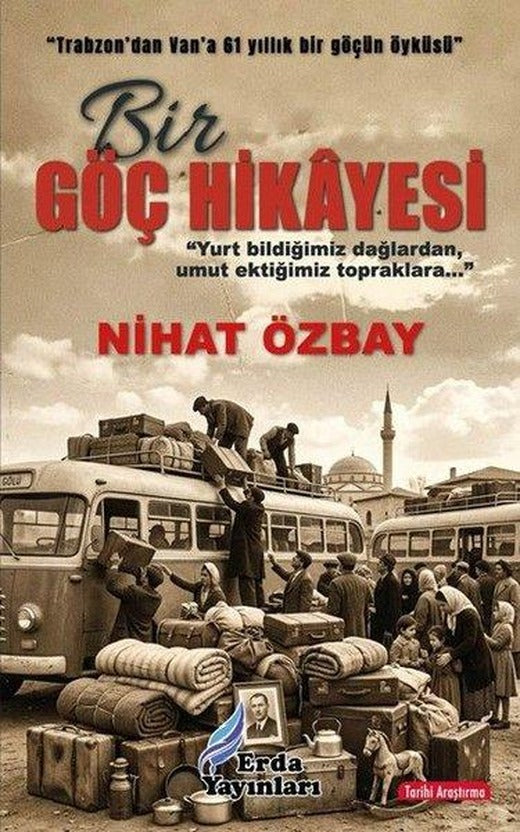 Bir Göç Hikayesi - Trabzon'dan Van'a 61 Yıllık Bir Göçün Hikayesi | Erda Yayınları (İnce Kapak)