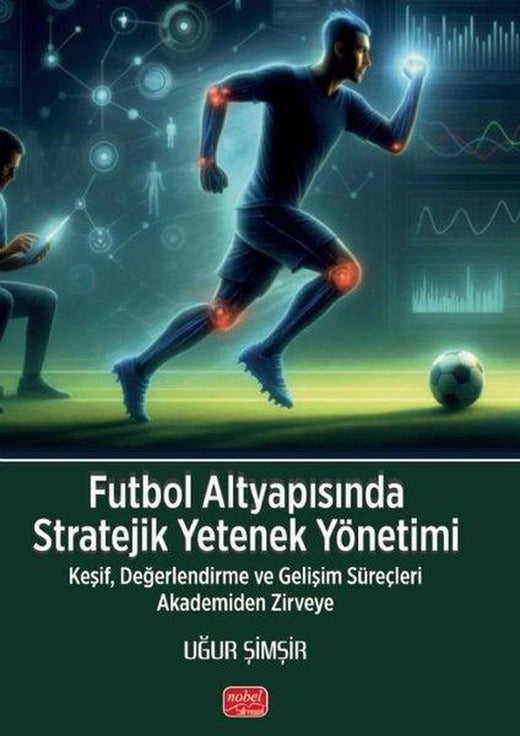 Futbol Altyapısında Stratejik Yetenek Yönetimi - Keşif Değerlendirme ve Gelişim Süreçleri Akademide | Nobel Bilimsel Eserler (İnce Kapak)