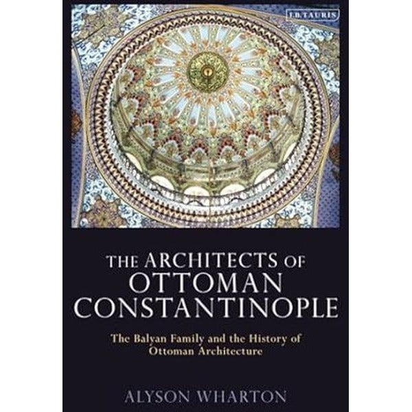 The Architects of Ottoman Constantinople | Bloomsbury (İnce Kapak)