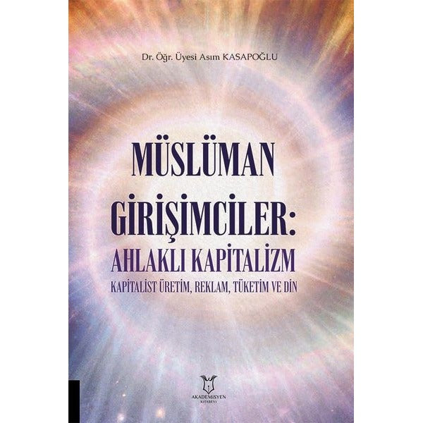 Müslüman Girişimciler: Ahlaklı Kapitalizm Kapitalist Üretim, Reklam, Tüketim ve Din | Akademisyen Kitabevi (Ciltsiz)