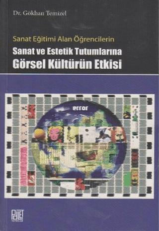Sanat Eğitimi Alan Öğrencilerin Sanat ve Estetik Tutumlarına Görsel Kültürün Etkisi | Palet Yayınları (Ciltsiz)  - Resim 1