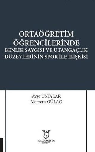 Ortaöğretim Öğrencilerinde Benlik Saygısı ve Utangaçlık Düzeylerinin Spor İle İlişkisi | Akademisyen Kitabevi (Ciltsiz)  - Resim 1