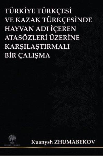 Türkiye Türkçesi ve Kazak Türkçesinde Hayvan Adı İçeren Atasözleri Üzerine Karşılaştırmalı Bir Çalış | Platanus Publishing (İnce Kapak)  - Resim 1
