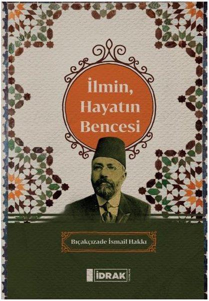 İlmin Hayatın Bencesi | İdrak Yayınları (İnce Kapak)  - Resim 1