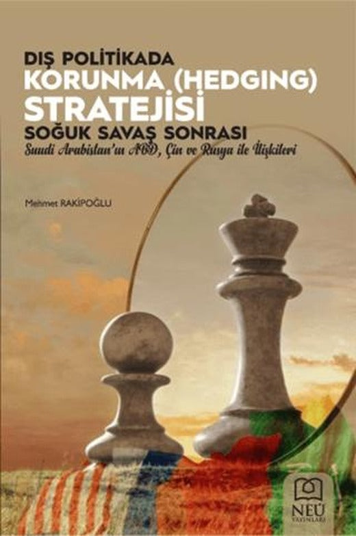 Dış Politikada Korunma (Hedging) Stratejisi: Soğuk Savaş Sonrası Suudi Arabistan'ın ABD, Çin ve Rusya İle İlişkileri