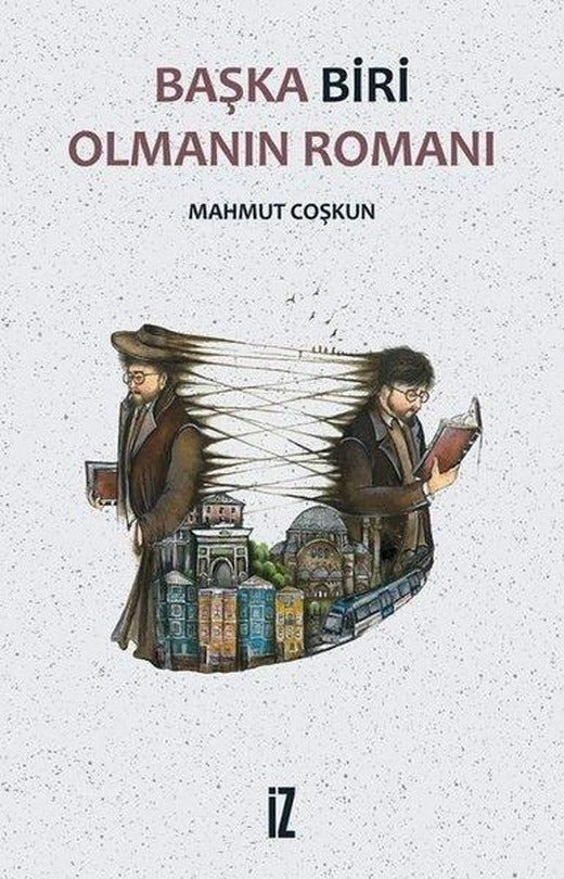 Başka Biri Olmanın Romanı | İz Yayıncılık (İnce Kapak)