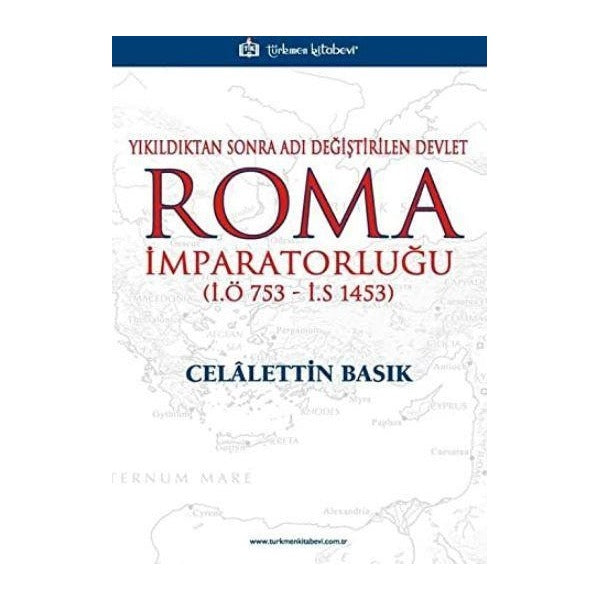 Yıkıldıktan Sonra Adı Değiştirilen Devlet Roma İmparatorluğu (İ.Ö 753 - İ.S 1453) | Türkmen Kitabevi (Ciltsiz)