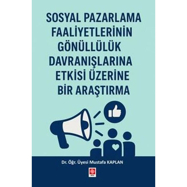 Sosyal Pazarlama Faaliyetlerinin Gönüllülük Davranışlarına Etkisi Üzerine Bir Araştırma | Ekin Basım Yayın (İnce Kapak)