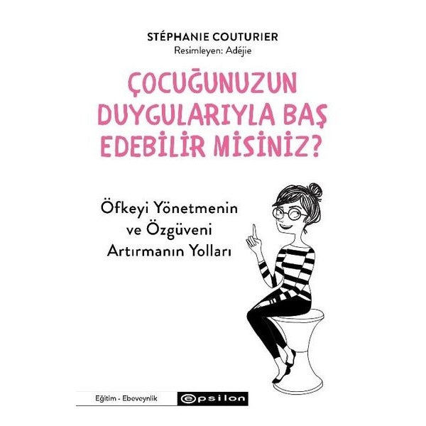 Çocuğunuzun Duygularıyla Baş Edebilir misiniz? Öfkeyi Yönetmenin ve Özgüveni Arttırmanın Yolları |  (İnce Kapak)
