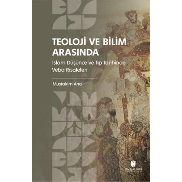Teoloji ve Bilim Arasında: İslam Düşünce ve Tıp Tarihinde Veba Risaleleri | İbn Haldun Üniversitesi (İnce Kapak)