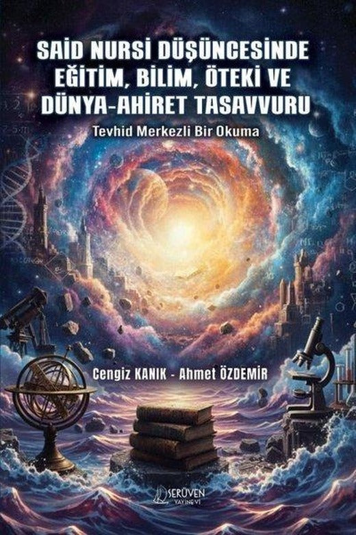 Said Nursi Düşüncesinde Eğitim Bilim Öteki ve Dünya - Ahiret Tasavvuru - Tevhid Merkezli Bir Okuma | Serüven Yayınevi (İnce Kapak)