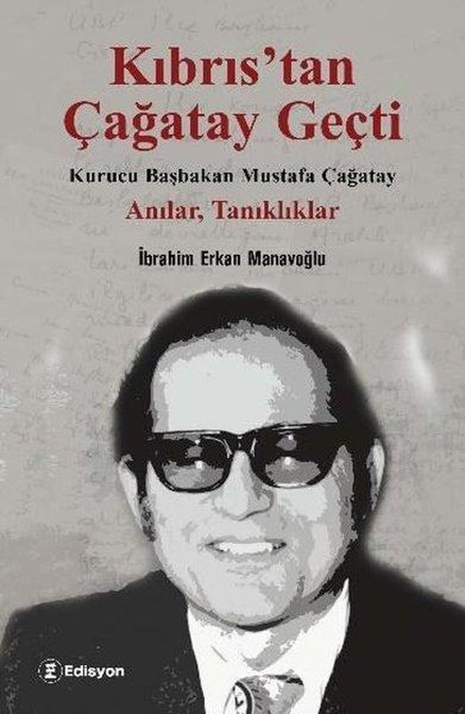 Kıbrıs'tan Çağatay Geçti: Kurucu Başbakan Mustafa Çağatay - Anılar Tanıklıklar | Edisyon Kitap (İnce Kapak)