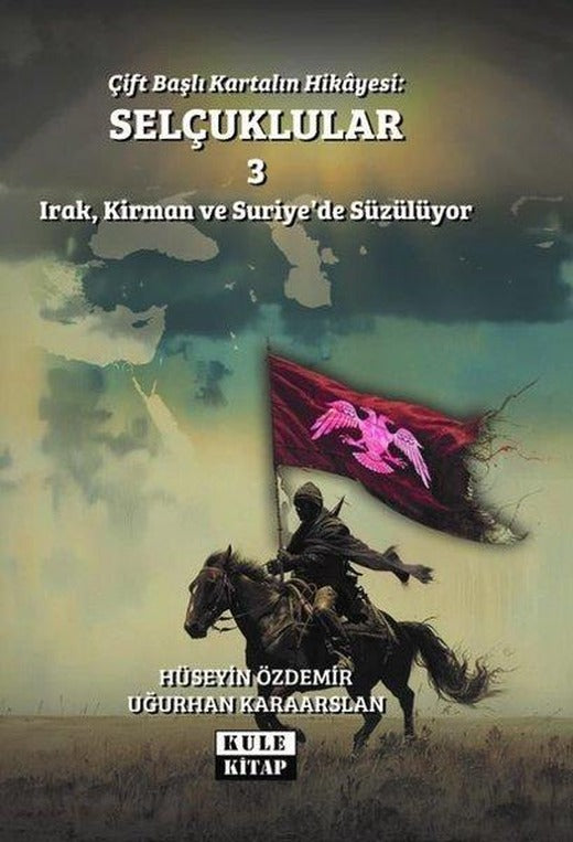 Çift Başlı Kartalın Hikayesi: Selçuklular 3 - Irak Kirman ve Suriye'de Süzülüyor | Kule Kitap (İnce Kapak)