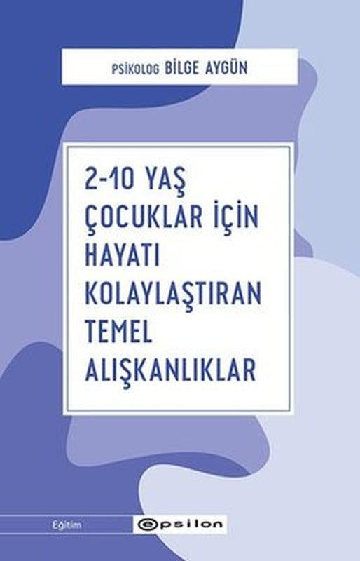 2-10 Yaş Çocuklar İçin Hayatı Kolaylaştıran Temel Alışkanlıklar | Epsilon Yayınevi
