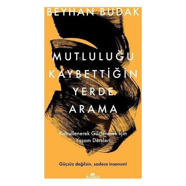 Mutluluğu Kaybettiğin Yerde Arama - Kabullenerek Güçlenmek İçin Yaşam Dersleri | Kronik Kitap (İnce Kapak)