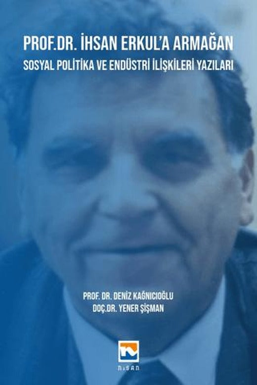 Prof. Dr. İhsan Erkul’a Armağan -Sosyal Politika ve Endüstri İlişkileri Yazıları | Nisan Kitabevi (Ciltsiz)