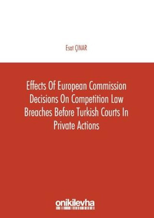 Effects of European Commission Decisions on Competition Law Breaches before Turkish Courts in Private Actions | On İki Levha Yayınları (Ciltsiz)