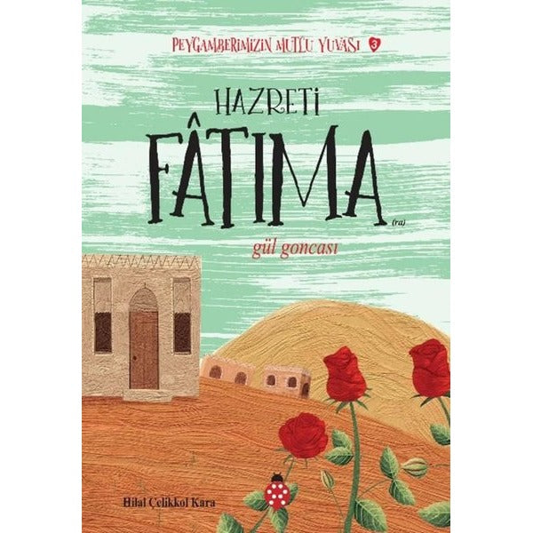 Hazreti Fatıma - Gül Goncası - Peygamberimizin Mutlu Yuvası 3 | Uğurböceği (İnce Kapak)