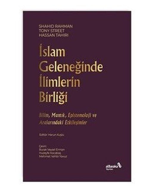 İslam Geleneğinde İlimlerin Birliği - Bilim Mantık Epistemoloji ve Aralarındaki Etkileşimler | alBaraka Yayınları (İnce Kapak)